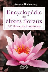 Encyclopédie des élixirs floraux. 612 fleurs des 5 continents - Bechaalany Antoine - Pellegrino Bernadette - Darri