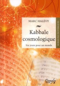 Kabbale cosmologique. Six jours pour un monde - Halévy Marc