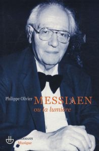 Olivier Messiaen ou la lumière - Olivier Philippe
