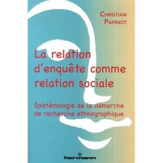 La relation d'enquête comme relation sociale. Epistémologie de la démarche de recherche ethnographiq - Papinot Christian