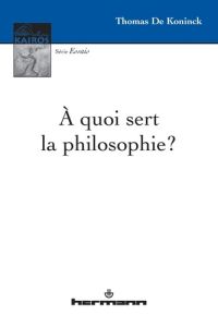 A quoi sert la philosophie ? - De Koninck Thomas