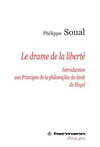 La drame de la liberté. Introduction aux Principes de la philosophie du droit de Hegel - Soual Philippe