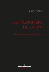 Les prisonniers de Lacan. Une introduction au temps logique - Copin Julien