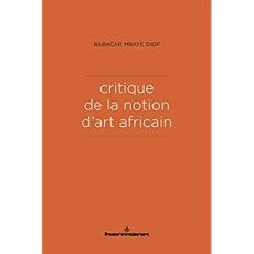 Critique de la notion d'art africain. 2e édition revue et augmentée - Diop Babacar Mbaye