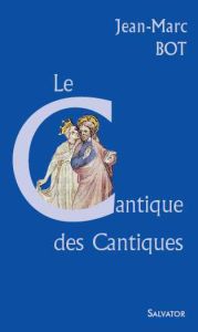 Le Cantique des Cantiques / Traduction-Adaptation-Méditation - Bot Jean-Marc