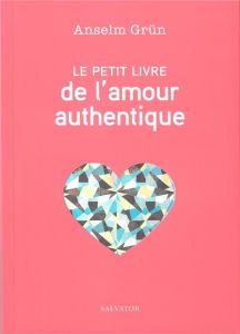 Le petit livre de l'amour authentique - Grün Anselm - Wilwerth-Guitard Marie-Lys