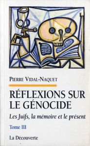 Les Juifs, la mémoire et le présent. Réflexions sur le génocide, Tome 3 - Vidal-Naquet Pierre