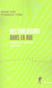 Des éducateurs dans la rue. Histoire de la prévention spécialisée - Tétard Françoise - Peyre Vincent