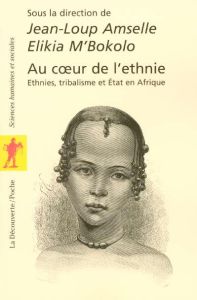Au coeur de l'ethnie. Ethnies, tribalisme et Etat en Afrique - Amselle Jean-Loup - M'Bokolo Elikia