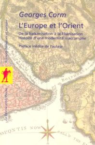 L'Europe et l'Orient. De la balkanisation à la libanisation, histoire d'une modernité inaccomplie - Corm Georges