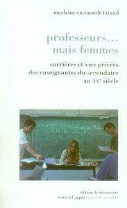 Professeurs... mais femmes. Carrières et vies privées des enseignantes du secondaire au XXe siècle - Cacouault-Bitaud Marlaine