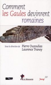 Comment les Gaules devinrent romaines - Ouzoulias Pierre - Tranoy Laurence