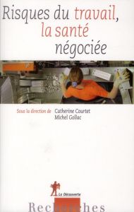 Risques du travail, la santé négociée - Courtet Catherine - Gollac Michel