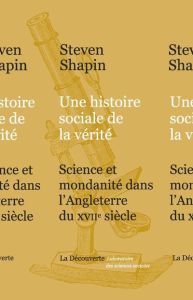Une histoire sociale de la vérité. Science et mondanité dans l'Angleterre du XVIIe siècle - Shapin Steven - Coavoux Samuel - Steiger Alcime