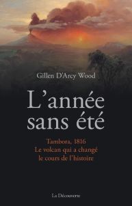 L'année sans été. Tambora, 1816, le volcan qui a changé le cours de l'histoire - Wood Gillen D'Arcy - Pignarre Philippe