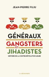 Généraux, gangsters et jihadistes. Histoire de la contre-révolution arabe - Filiu Jean-Pierre