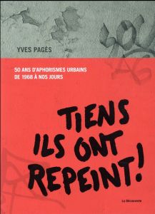 Tiens ils ont repeint ! 50 ans d'aphorismes urbains de 1968 à nos jours - Pagès Yves - Bretelle Philippe