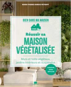 Réussir sa maison végétalisée - Dubois Petroff Marie-Pierre