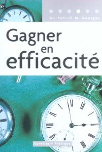 Gagner en efficacité. 2e édition - Georges Patrick-M