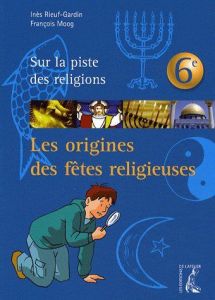 Les origines des fêtes religieuses - Rieuf-Gardin Inès - Moog François