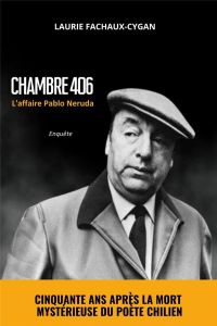 Chambre 406. L'affaire Pablo Neruda - Fachaux-Cygan Laurie
