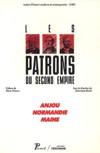 Anjou, Normandie, Maine. Les patrons du Second Empire - Barjot Dominique - Chaunu Pierre