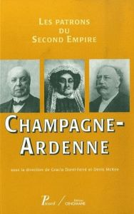 Champagne-Ardenne. Les patrons du Second Empire - Dorel-Ferré Gracia - McKee Denis