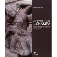 Art et archéologie du Champa. Une ancienne civilisation du Viet Nam - Guillon Emmanuel