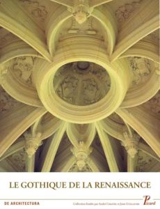 Le gothique de la Renaissance. Edition français-anglais-italien-espagnol - Chatenet Monique - De Jonge Krista - Kavaler Ethan