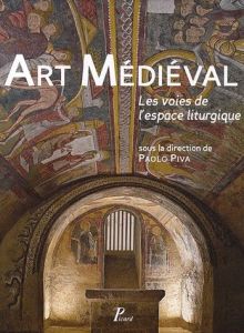 Art Médiéval. Les voies de l'espace liturgique - Piva Paolo - Bachau Blanche