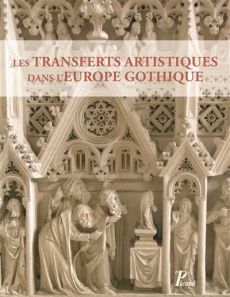 Les transferts artistiques dans l'Europe gothique. Repenser la circulation des artistes, des oeuvres - Guillouët Jean-Marie - Dubois Jacques - Van den Bo