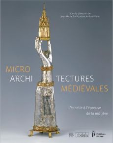 Microarchitectures médiévales. L'échelle à l'épreuve de la matière, Textes en français et anglais - Guillouët Jean-Marie - Vilain Ambre