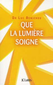 Que la lumière soigne - Benichou Luc