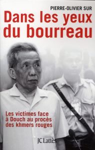 Dans les yeux du bourreau. Les victimes face à Douch au procès des khmers rouges - Sur Pierre-Olivier