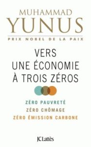 Vers une économie à trois zéros. Zéro pauvreté, zéro chômage, zéro empreinte carbone - Yunus Muhammad - Lebleu Olivier - Weber Karl