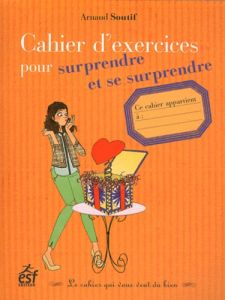 Cahier d'exercices pour surprendre et se surprendre - Soutif Arnaud