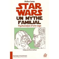 Star Wars, un mythe familial. Psychanalyse d'une saga - Leroy Arthur - Sullivan Pierre
