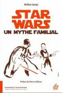 Star Wars, un mythe familial - Leroy Arthur - Sullivan Pierre
