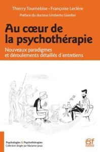Au cour de la psychothérapie. Nouveaux paradigmes et déroulements détaillés d'entretiens - Tournebise Thierry - Leclère Françoise - Giardini
