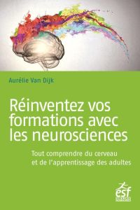 Réinventez vos formations avec les neurosciences. Tout comprendre du cerveau et de l'apprentissage d - Van Dijk Aurélie - Gamberoni Béatrice