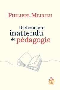 Dictionnaire inattendu de pédagogie - Meirieu Philippe