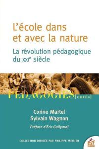 L'école dans et avec la nature. La révolution pédagogique du 21eme siècle - Martel Corinne - Wagnon Sylvain - Guilyardi Eric