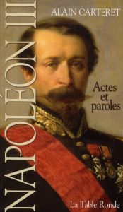 Napoléon III. Actes et paroles - Carteret Alain