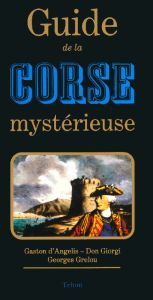 Guide de la Corse mystérieuse - Angelis Gaston - Giorgi Don - Grelou Georges