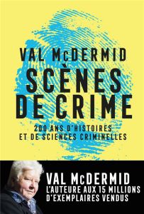 Scènes de crime. Histoire des sciences criminelles - McDermid Val