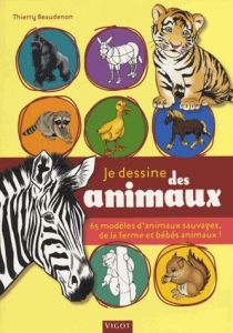 Je dessine des animaux . 65 modèles d'animaux sauvages, de la ferme et bébés animaux ! - Beaudenon Thierry