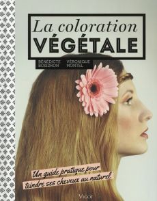 La coloration végétale. Un guide pratique pour teindre ses cheveux au naturel - Boisdron Bénédicte - Montel Véronique