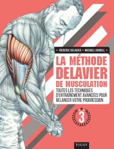 La méthode Delavier de musculation. Volume 3, Toutes les techniques d'entraînement avancées pour rel - Delavier Frédéric - Gundill Michael