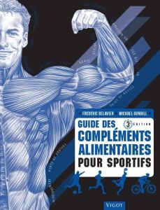 Guide des compléments alimentaires pour sportifs. 3e édition - Delavier Frédéric - Gundill Michael