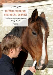 Préparer son cheval aux soins vétérinaires. Medical training pour chevaux, poneys et ânes - Roche Hélène - Boyer des Roches Alice de